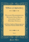 Image for Willelmi Malmesbiriensis Monachi Gesta Regum Anglorum, Atque Historia Novella, Vol. 1: Ad Fidem Codicum Manuscriptorum Recensuit Thomas Duffus Hardy (Classic Reprint)