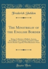 Image for The Minstrelsy of the English Border: Being a Collection of Ballads, Ancient, Remodelled, and Original, Founded on Well Known Border Legends; With Illustrative Notes (Classic Reprint)