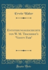 Image for Entstehungsgeschichte von W. M. Thackeray&#39;s &quot;Vanity Fair&quot; (Classic Reprint)
