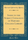 Image for Index to the Subject Catalogue of Harvard College Library (Classic Reprint)