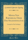 Image for Minna Von Barnhelm, Oder Das Soldatengluck: Lustspiel in Funf Aufzugen (Classic Reprint)