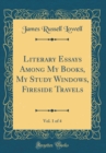 Image for Literary Essays Among My Books, My Study Windows, Fireside Travels, Vol. 1 of 4 (Classic Reprint)