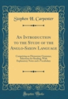 Image for An Introduction to the Study of the Anglo-Saxon Language: Comprising an Elementary Grammar, Selections for Reading, With Explanatory Notes and a Vocabulary (Classic Reprint)