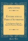 Image for Etudes sur le Paris d&#39;Autrefois: L&#39;Art Equestre a Paris, les Sports Et Exercises Physiques (Classic Reprint)