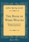 Image for The Book of Were-Wolves: Being an Account of a Terrible Superstition (Classic Reprint)