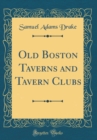 Image for Old Boston Taverns and Tavern Clubs (Classic Reprint)