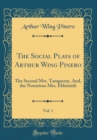Image for The Social Plays of Arthur Wing Pinero, Vol. 1: The Second Mrs. Tanqueray, And, the Notorious Mrs. Ebbsmith (Classic Reprint)