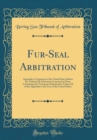 Image for Fur-Seal Arbitration: Appendix to Argument of the United States Before the Tribunal of Arbitration Convened at Paris; Containing the Testimony Submitted in Volume II of the Appendix to the Case of the