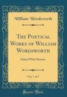 Image for The Poetical Works of William Wordsworth, Vol. 7 of 7: Edited With Memoir (Classic Reprint)