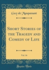 Image for Short Stories of the Tragedy and Comedy of Life, Vol. 16 (Classic Reprint)