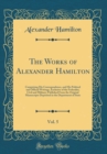 Image for The Works of Alexander Hamilton, Vol. 5: Comprising His Correspondence, and His Political and Official Writings, Exclusive of the Federalist, Civil and Military; Published From the Original Manuscript