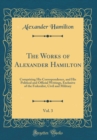 Image for The Works of Alexander Hamilton, Vol. 3: Comprising His Correspondence, and His Political and Official Writings, Exclusive of the Federalist, Civil and Military (Classic Reprint)