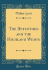 Image for The Betrothed and the Highland Widow (Classic Reprint)