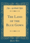 Image for The Land of the Blue Gown (Classic Reprint)