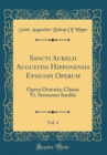Image for Sancti Aurelii Augustini Hipponensis Episcopi Operum, Vol. 4: Opera Oratoria; Classis Vi. Sermones Inediti (Classic Reprint)