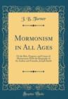 Image for Mormonism in All Ages: Or the Rise, Progress, and Causes of Mormonism With the Biography of Its Author and Founder, Joseph Smith (Classic Reprint)