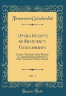 Image for Opere Inedite di Francesco Guicciardini, Vol. 5: Lettere e Istruzioni Scritte Durante la Luogotenenza Generale per IL Papa Clemente VII. Parte Seconda (Classic Reprint)
