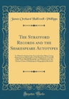 Image for The Stratford Records and the Shakespeare Autotypes: To Which Is Prefixed the Farewell of the Oldest Living Shakespearean Biographer to the Shakespeare-Councils of the Town Which Should Be, but Which 
