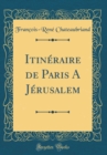 Image for Itineraire de Paris A Jerusalem (Classic Reprint)