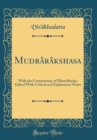 Image for Mudrarakshasa: With the Commentary of Dhundhiraja; Edited With Critical and Explanatory Notes (Classic Reprint)