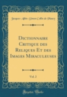 Image for Dictionnaire Critique des Reliques Et des Images Miraculeuses, Vol. 2 (Classic Reprint)