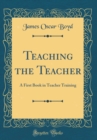 Image for Teaching the Teacher: A First Book in Teacher Training (Classic Reprint)