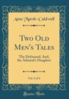 Image for Two Old Men&#39;s Tales, Vol. 2 of 2: The Deformed, And, the Admiral&#39;s Daughter (Classic Reprint)