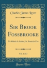 Image for Sir Brook Fossbrooke, Vol. 1 of 2: To Which Is Added, St. Patrick&#39;s Eve (Classic Reprint)