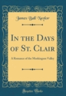 Image for In the Days of St. Clair: A Romance of the Muskingum Valley (Classic Reprint)