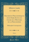 Image for Fragments Philosophiques pour Faire Suite aux Cours de l&#39;Histoire de la Philosophie, Vol. 4: Philosophie Contemporaine (Classic Reprint)