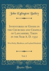 Image for Inventories of Goods in the Churches and Chapels of Lancashire, Taken in the Year A. D. 1552, Vol. 2: West Derby, Blackburn, and Layland Hundreds (Classic Reprint)