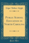 Image for Public School Education in North Carolina (Classic Reprint)