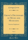 Image for Groves Dictionary of Music and Musicians, Vol. 6: American Supplement (Classic Reprint)