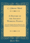 Image for A History of the Ancient Working People: From the Earliest Known Period to the Adoption of Christianity by Constantine (Classic Reprint)