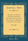 Image for History of the One Hundred and Sixth Regiment, Pennsylvania Volunteers, 2d Brigade, 2d Division, 2d Corps: 1861-1865 (Classic Reprint)