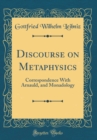 Image for Discourse on Metaphysics: Correspondence With Arnauld, and Monadology (Classic Reprint)