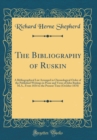 Image for The Bibliography of Ruskin: A Bibliographical List Arranged in Chronological Order of the Published Writings in Prose and Verse of John Ruskin M.A., From 1834 to the Present Time (October 1878) (Class