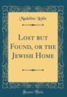 Image for Lost but Found, or the Jewish Home (Classic Reprint)