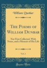 Image for The Poems of William Dunbar, Vol. 2: Nor First Collected, With Notes, and a Memoir of His Life (Classic Reprint)