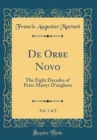 Image for De Orbe Novo, Vol. 1 of 2: The Eight Decades of Peter Martyr D&#39;anghera (Classic Reprint)