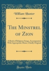 Image for The Minstrel of Zion: A Book of Religious Songs, Accompanied With Appropriate Music, Chiefly Original (Classic Reprint)