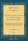 Image for The Philosophical Works of the Honourable Robert Boyle Esq., Vol. 2: Abridged, Methodized, and Disposed Under the General Heads of Physics, Statics, Pneumatics, Natural-History, Chymistry, and Medicin