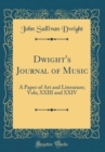 Image for Dwight&#39;s Journal of Music: A Paper of Art and Literature; Vols; XXIII and XXIV (Classic Reprint)