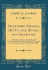 Image for Apollonius Rhodius, His Figures, Syntax, and Vocabulary: A Dissertation Presented to the Board of University Studies of the Johns Hopkins University for the Degree of Doctor of Philosophy, 1890 (Class