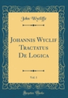 Image for Johannis Wyclif Tractatus De Logica, Vol. 1 (Classic Reprint)