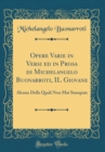 Image for Opere Varie in Versi ed in Prosa di Michelangelo Buonarroti, IL Giovane: Alcune Delle Quali Non Mai Stampate (Classic Reprint)