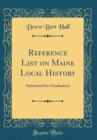 Image for Reference List on Maine Local History: Submitted for Graduation (Classic Reprint)