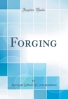 Image for Forging: Manual of Practical Instruction in Hand Forging of Wrought Iron, Machine Steel and Tool Steel; Drop Forging; and Heat Treatment of Steel, Including Annealing, Hardening and Tempering (Classic