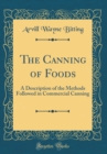 Image for The Canning of Foods: A Description of the Methods Followed in Commercial Canning (Classic Reprint)