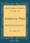Image for Ambroise Pare: D&#39;Apres de Nouveau Documents Decouverts aux Archives Nationales Et des Papiers de Famille (Classic Reprint)
